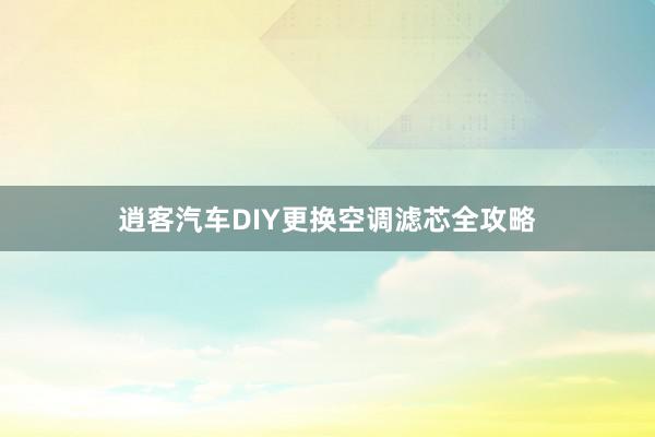 逍客汽车DIY更换空调滤芯全攻略